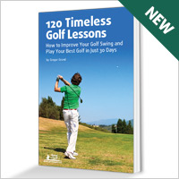 Improve your game with: 120 Timeless Golf Lessons Improve your game with: 120 Timeless Golf Lessons